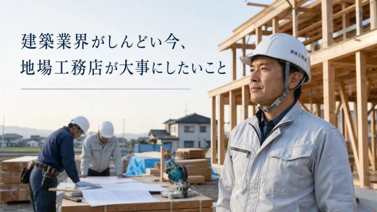 建築業界がしんどい今だからこそ、地場工務店が大事にしたいこと