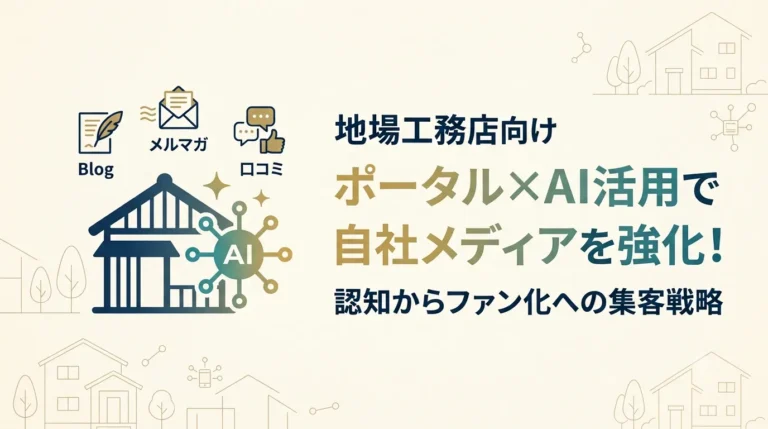 地場工務店の集客改革！ポータルサイトで「認知」を広げ、AIで「自社メディア」を強化して指名買いを獲得する戦略